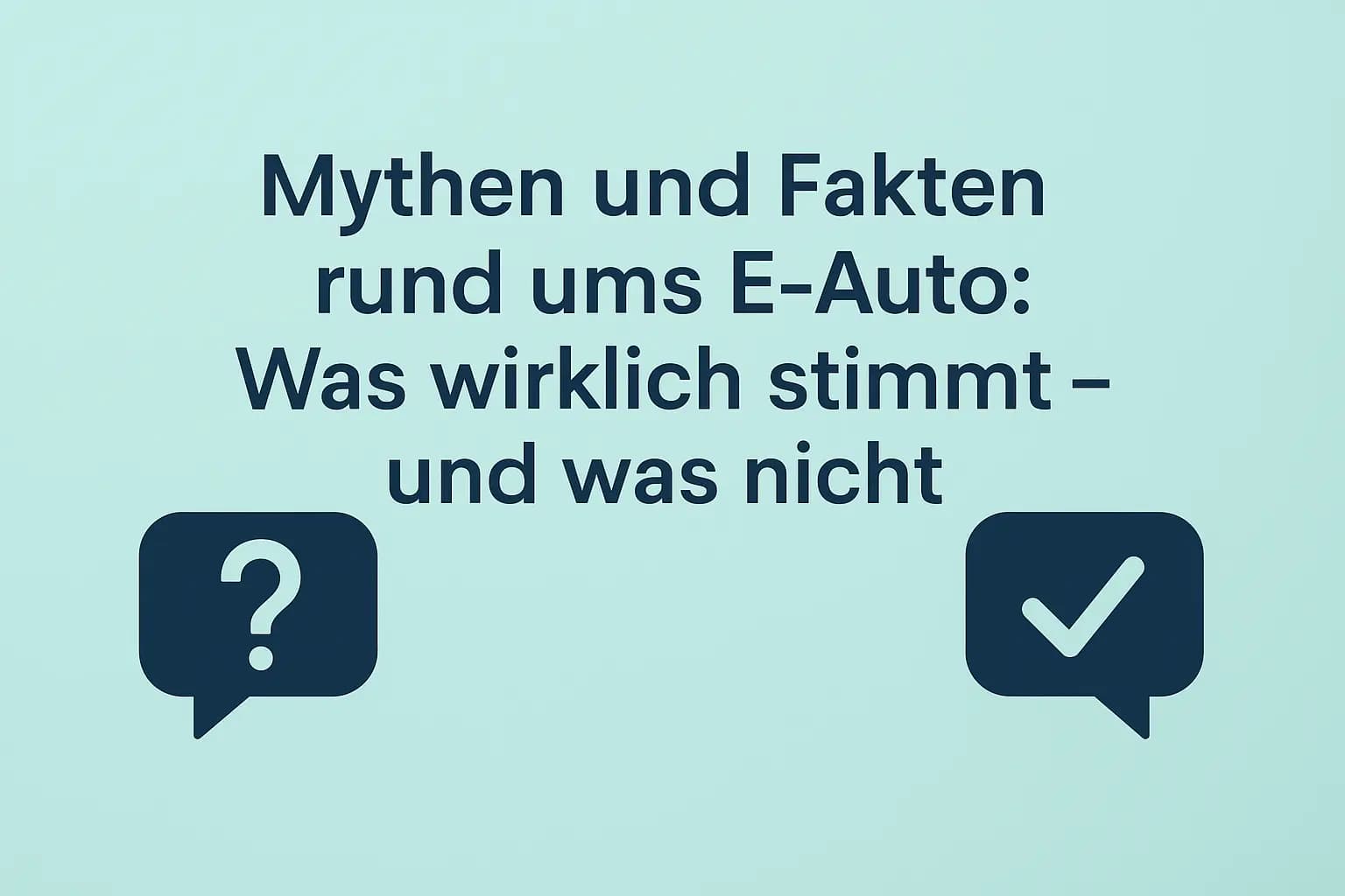 Mythen und Fakten rund ums E-Auto: Was wirklich stimmt – und was nicht